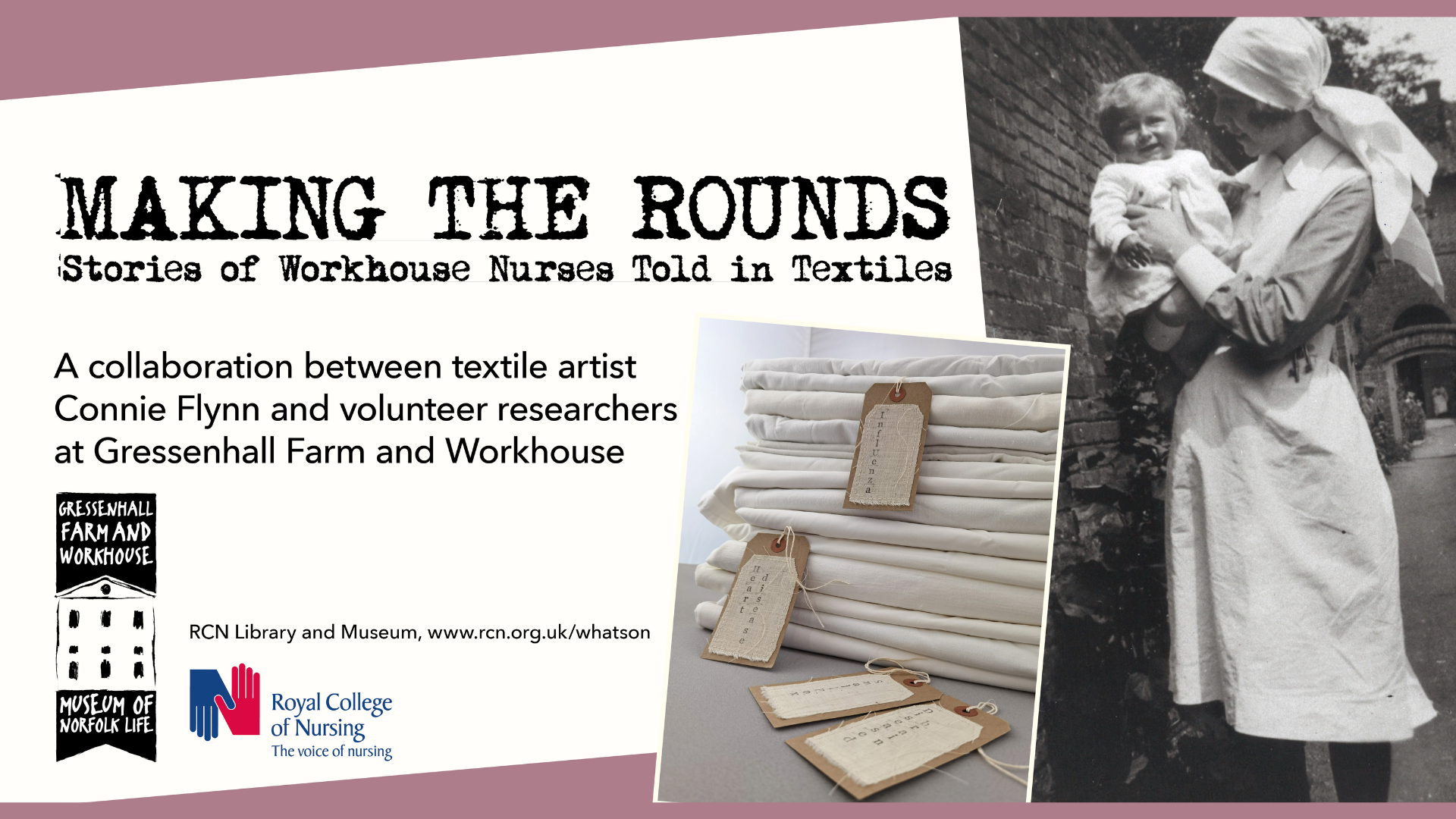 Making the rounds exhibition graphic. 'Making the Rounds: Stories of Workhouse Nurses Told in Textiles' exhibition graphic with images of art from the exhibition and the information 'A collaboration between textile artist Connie Flynn and volunteer researchers at Gressenhall Farm and Workhouse'.