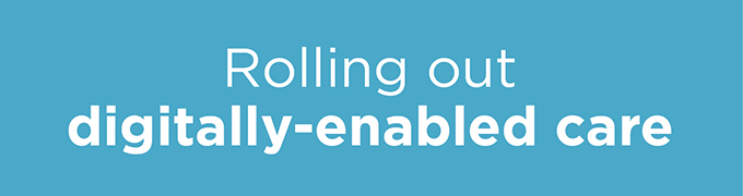 Rolling out digitally-enabled care